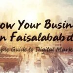 Grow Your Business in Faisalabad: A Simple Guide to Digital Marketing